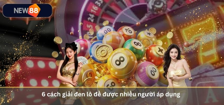 6 cách giải đen lô đề được nhiều người áp dụng