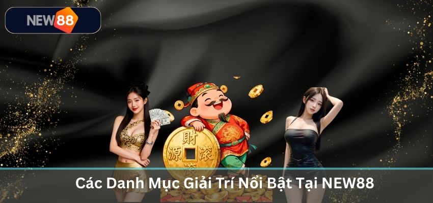 Các Danh Mục Giải Trí Nổi Bật Tại NEW88