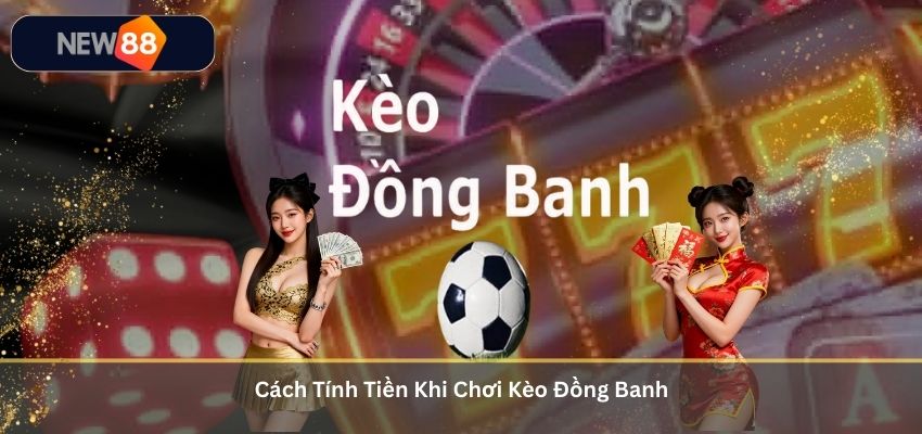 Cách Tính Tiền Khi Chơi Kèo Đồng Banh