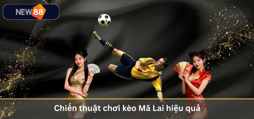 Chiến thuật chơi kèo Mã Lai hiệu quả