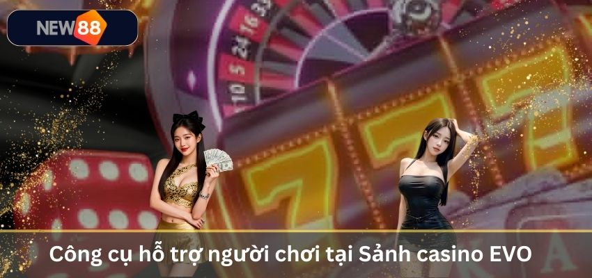 Công cụ hỗ trợ người chơi tại Sảnh casino EVO