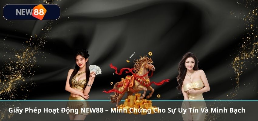 Giấy Phép Hoạt Động NEW88 – Minh Chứng Cho Sự Uy Tín Và Minh Bạch