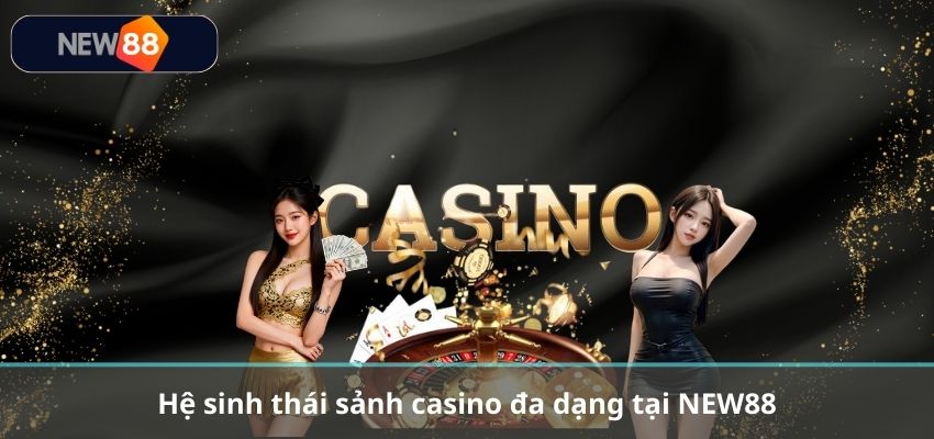 Hệ sinh thái sảnh casino đa dạng tại NEW88