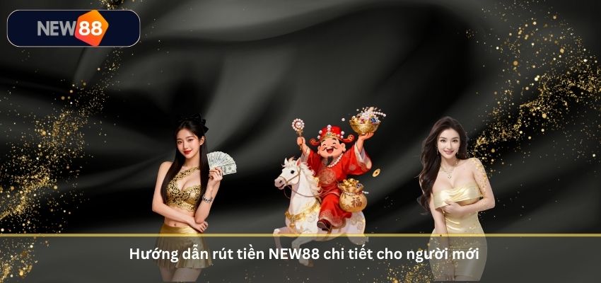 Hướng dẫn rút tiền NEW88 chi tiết cho người mới