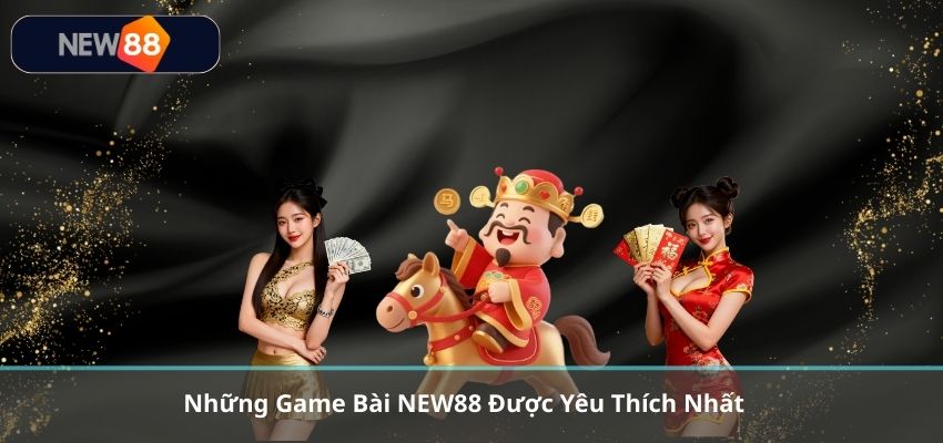 Những Game Bài NEW88 Được Yêu Thích Nhất