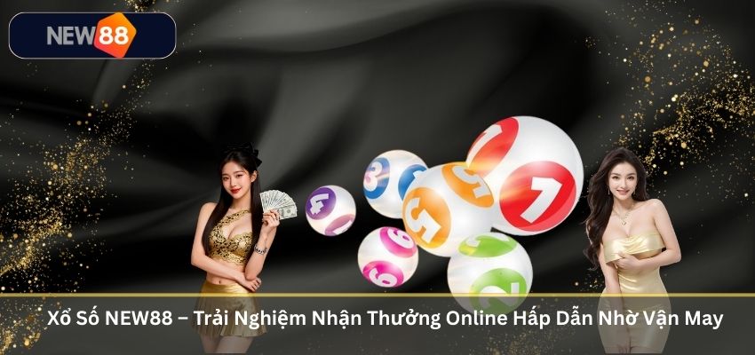 Xổ Số NEW88 – Trải Nghiệm Nhận Thưởng Online Hấp Dẫn Nhờ Vận May